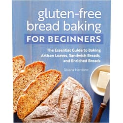 Silvana Nardone Gluten-Free Bread Baking for Beginners: The Essential Guide to Baking Artisan Loaves, Sandwich Breads, and Enriched Breads