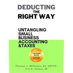 Thomas Williams EA USTCP,Iris Palma JD Deducting The Right Way: Untangling Small Business Accounting & Taxes (Deducting The Right Way® | Small Business Series)