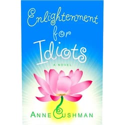 By Anne Cushman (Author) Format: Kindle Edition Enlightenment for Idiots: A Novel