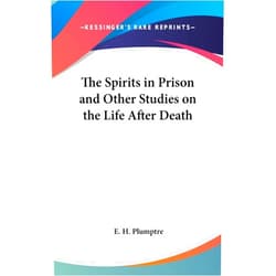 E H Plumptre The Spirits in Prison and Other Studies on the Life After Death