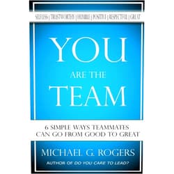 By Michael G. Rogers (Author) You Are The Team: 6 Simple Ways Teammates Can Go From Good To Great