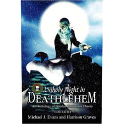 Todd Keisling,B.L. Daniels,Debra Robinson,Mark L. Eshbaugh,R.A. Goli,DJ Tyrer,Neil Davies,Patrick Winters,Michael J. Evans,Harrison Graves O Unholy Night in Deathlehem: An Anthology of Holiday Horrors for Charity