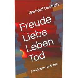 Gerhard Deutsch Freude Liebe Leben Tod: Emotionen Gedichte (German Edition)
