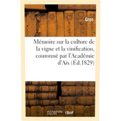 Gros Mémoire Sur La Culture de la Vigne Et La Vinification, Couronné Par l'Académie d'Aix (Sciences) (French Edition)