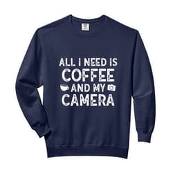 Photography and Coffee lovers Inc All I Need is Coffee And My Camera Photography Comfort Colors Adult Sweatshirt