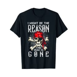 Funny Alcohol Drinking Rum Drinker Shirts I Might Be The Reason The Rum Is Gone Shirt Funny Rum Lover T-Shirt