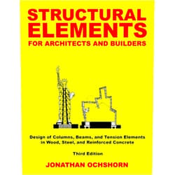 Jonathan Ochshorn Structural Elements for Architects and Builders: Design of columns, beams, and tension elements in wood, steel, and reinforced concrete
