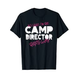 Camp Director Gifts Because I'm the Camp Director That's Why T-Shirt