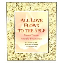 Kumuda Reddy,Thomas Egenes,Linda Egenes All Love Flows to the Self: Eternal Stories from the Upanishads