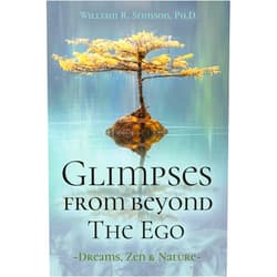 William R. Stimson Ph.D. Glimpses From Beyond The Ego: Dreams, Zen, & Nature