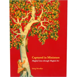 Suhag Shirodkar Captured in Miniature: Mughal Lives through Mughal Art