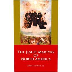 John J. Wynne S.J. The Jesuit Martyrs of North America