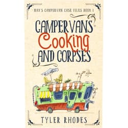 Tyler Rhodes Campervans, Cooking, and Corpses: A humorous vanlife cozy murder mystery (Max's Campervan Case Files)