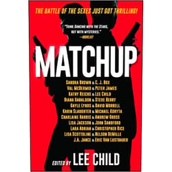 By Lee Child (Author, Editor), Gayle Lynds (Author), David Morrell (Author), Karin Slaughter (Author), Michael Koryta (Author), Charlaine Harris (Author), Andrew Gross (Author), Lisa Jackson (Author), John Sandford (Author), Lara Adrian (Author), Christopher Rice (Author), Lisa Scottoline (Author), Nelson DeMille (Author), J.A. Jance (Author), Eric Van Lustbader (Author), Sandra Brown (Author), C. J. Box (Author), Val Mcdermid (Author), Peter James (Author), Kathy Reichs (Author), Diana Gabaldon (Author), Steve Berry (Author) & 18 more Format: Kindle Edition MatchUp