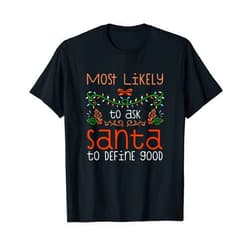 Funny Matching Family Christmas Most Likely Shop Most Likely To Ask Santa To Define Good Family Christmas T-Shirt