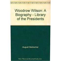 By August Heckscher (Author) Woodrow Wilson: A Biography - Library of the Presidents