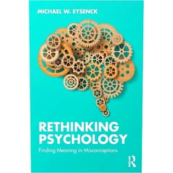 Michael W. Eysenck Rethinking Psychology: Finding Meaning in Misconceptions