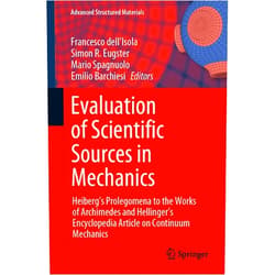Francesco dell'Isola,Simon R. Eugster,Mario Spagnuolo,Emilio Barchiesi Evaluation of Scientific Sources in Mechanics: Heiberg’s Prolegomena to the Works of Archimedes and Hellinger’s Encyclopedia Article on Continuum Mechanics (Advanced Structured Materials Book 152)