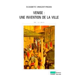 Elisabeth CROUZET-PAVAN VENISE:UNE INVENTION DE LA VILLE