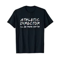 Athletic Director Back to School Teacher Gift Athletic Director I'll Be There for You Back to School Gift T-Shirt