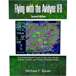 Michael F Bauer Flying with the Avidyne IFD: A Scenario-Based Course to Help You Fly with the IFD550, IFD540, and IFD440 GPS/NAV/COMs