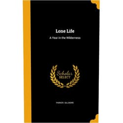 Parker Gillmore Lone Life: A Year in the Wilderness
