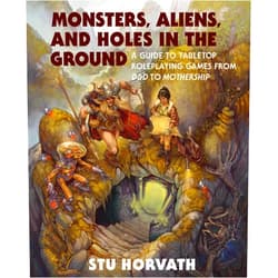 By Stu Horvath (Author) Monsters, Aliens, and Holes in the Ground: A Guide to Tabletop Roleplaying Games from D&D to Mothership