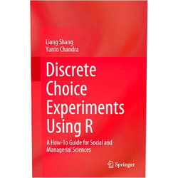 Liang Shang,Yanto Chandra Discrete Choice Experiments Using R: A How-To Guide for Social and Managerial Sciences