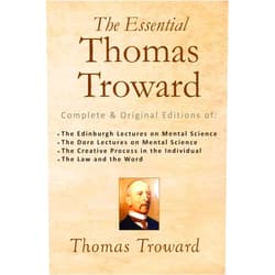 Thomas Troward The Essential Thomas Troward: Complete & Original Editions of The Edinburgh Lectures on Mental Science, The Dore Lectures on Mental Science, The ... in the Individual, The Law and the Word