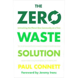 Paul Connett Ph.D.,Jeremy Irons The Zero Waste Solution: Untrashing the Planet One Community at a Time