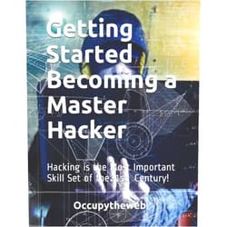 Occupytheweb Getting Started Becoming a Master Hacker: Hacking is the Most Important Skill Set of the 21st Century!