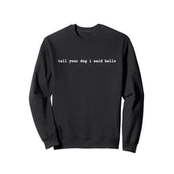 PABLO'S PAW PRINTS Tell Your Dog I Said Hello Funny Cool Dog Lover Humour Sweatshirt