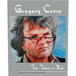 Leon Horton,Raymond Foye,Kaye McDonough,Gerald Nicosia,Neeli Cherkovski,Anne Waldman,Ron Whitehead,Kurt Hemmer,Gregory Stephenson,Michele McDannold Gregory Corso: Ten Times a Poet
