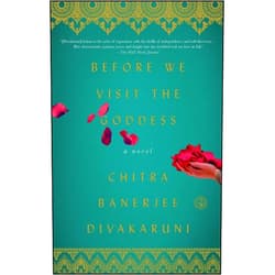 Chitra Banerjee Divakaruni Before We Visit the Goddess: A Novel
