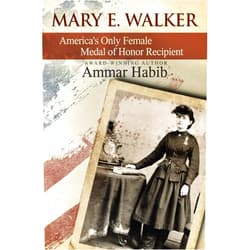 Ammar Habib Mary Edwards Walker: America's Only Female Medal of Honor Recipient