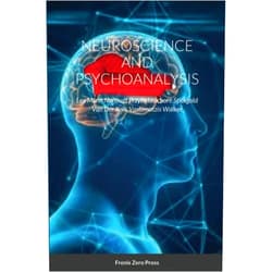 Georg Northoff,Allan N Schore,Bessel A Van Der Kolk NEUROSCIENCE AND PSYCHOANALYSIS (3rd Edition): Frenis Zero Press
