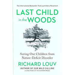 Richard Louv Last Child in the Woods: Saving Our Children From Nature-Deficit Disorder