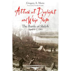 Gregory Mertz,Timothy B. Smith Attack at Daylight and Whip Them: The Battle of Shiloh, April 6-7, 1862 (Emerging Civil War Series)