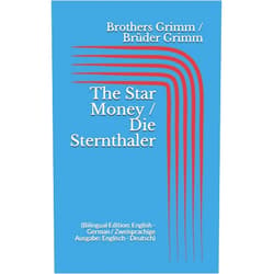 Brothers Grimm,Brüder Grimm The Star Money / Die Sternthaler (Bilingual Edition: English - German / Zweisprachige Ausgabe: Englisch - Deutsch)
