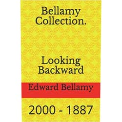 Edward Bellamy Bellamy Collection. Looking Backward: 2000 - 1887