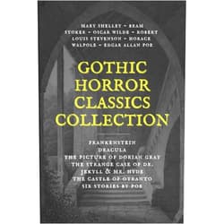 Mary Shelley,Bram Stoker,Oscar Wilde,Robert Louis Stevenson,Horace Walpole,Edgar Allan Poe Gothic Horror Classics Collection: Frankenstein, Dracula, The Picture of Dorian Gray, Dr. Jekyll & Mr. Hyde, The Castle of Otranto, Six Stories by Poe