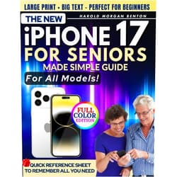 Harold Morgan Benton The New iPhone 17 for Seniors Made Simple Guide: Full-Color Large Print Step-by-Step Book With Big Text for Easy Setup, Data Transfer From Android or Old iPhone, Everyday Features, and Quick Fixes