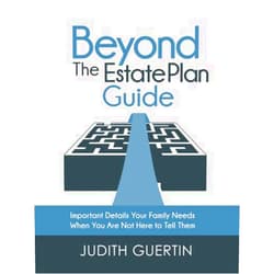 Judith Guertin Beyond the Estate Plan Guide: IMPORTANT DETAILS YOUR FAMILY NEEDS WHEN YOU ARE NOT HERE TO TELL THEM