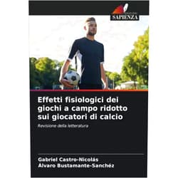 Italian Edition by Gabriel Castro-Nicolás (Author), Álvaro Bustamante-Sánchez (Author) Effetti fisiologici dei giochi a campo ridotto sui giocatori di calcio: Revisione della letteratura (Italian Edition)