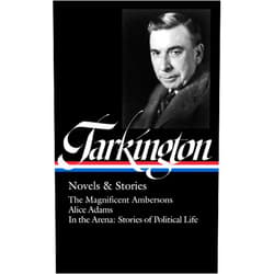 Booth Tarkington,Thomas Mallon,Arthur William Brown Booth Tarkington: Novels & Stories (LOA #319): The Magnificent Ambersons / Alice Adams / In the Arena: Stories of Political Life (The Library of America)