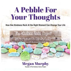 Megan Murphy A Pebble for Your Thoughts: How One Kindness Rock At the Right Moment (Kindness book for children)