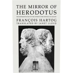 By François Hartog (Author), Lady Janet Lloyd (Author) The Mirror of Herodotus: The Representation of the Other in the Writing of History (The New Historicism: Studies in Cultural Poetics) (Volume 5)