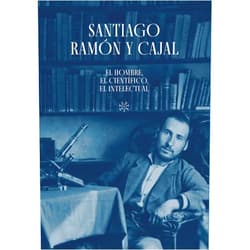 Alberto J. Schuhmacher,José María Serrano Sanz,María García Soria Santiago Ramón y Cajal. El hombre, el científico, el intelectual