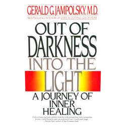 M.D. Gerald G. G. Jampolsky MD Out of Darkness into the Light: A Journey of Inner Healing