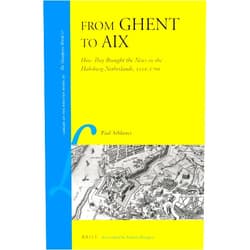 Paul Arblaster From Ghent to Aix: How They Brought the News in the Habsburg Netherlands, 1550-1700 (Library of the Written Word - The Handpress World, 36)